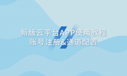 新版云平臺(tái)APP使用教程賬號注冊&通道配置